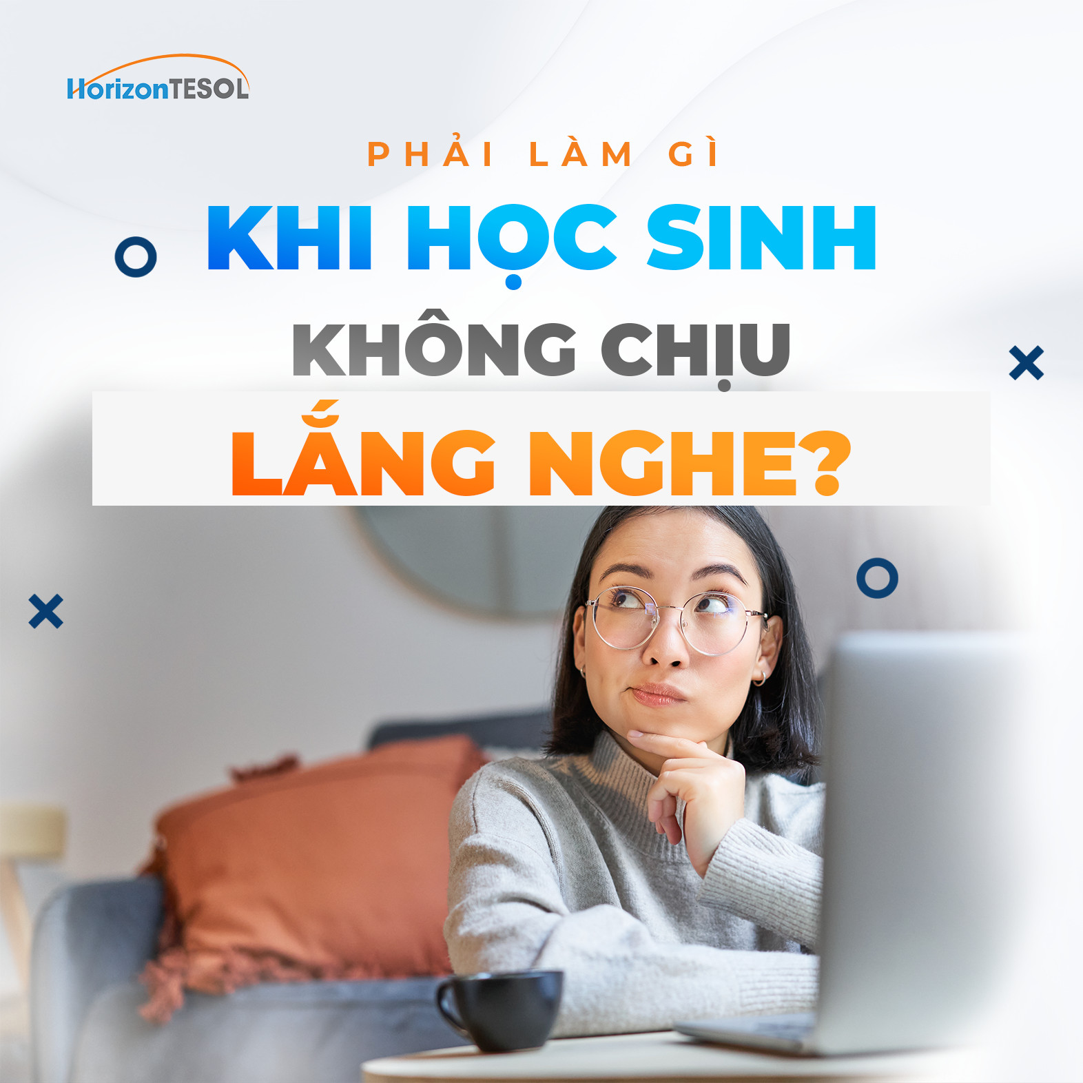 NÊN LÀM GÌ KHI HỌC SINH KHÔNG CHỊU LẮNG NGHE ? | Horizon TESOL