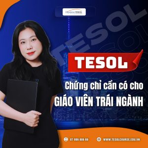 TESOL - Chứng chỉ cần có dành cho giáo viên trái ngành