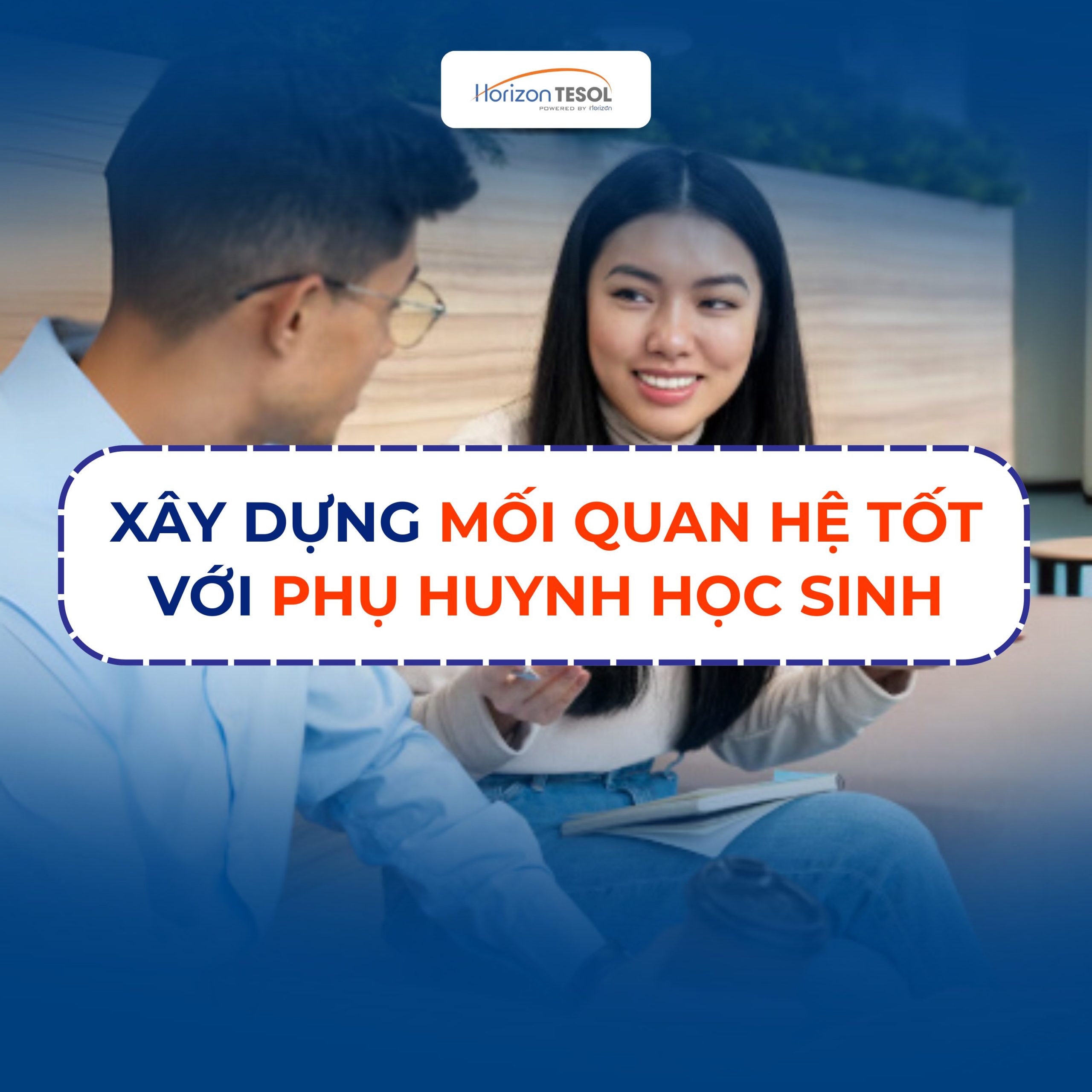 Cách xây dựng mối quan hệ tốt với phụ huynh học sinh