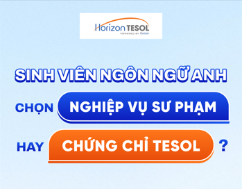 Sinh viên Ngôn ngữ Anh chọn TESOL hay Nghiệp vụ sư phạm