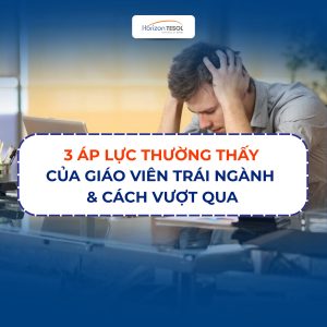 3 áp lực thường thấy của giáo viên trái ngành